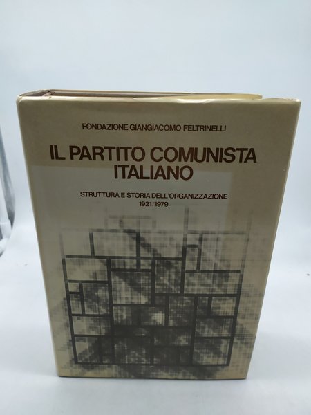 il partito comunista italiano struttura e storia dell'organizzazione 1921-1979 feltrinelli