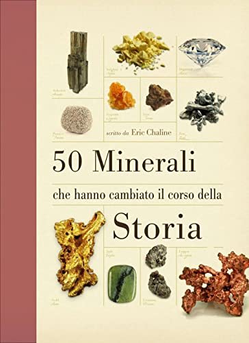 50 minerali che hanno cambiato il corso della storia. Ediz. …