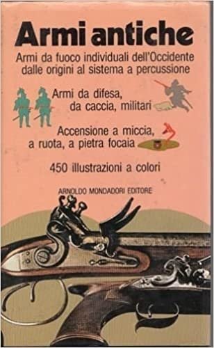 ARMI ANTICHE ARMI DA FUOCO INDIVIDUALI M.MORIN A.MONDADORI 1982
