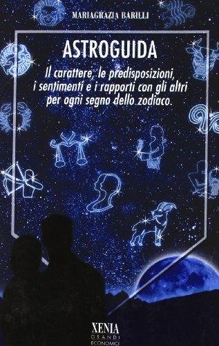 Astroguida. Il carattere, le predisposizioni, i sentimenti, i rapporti con …