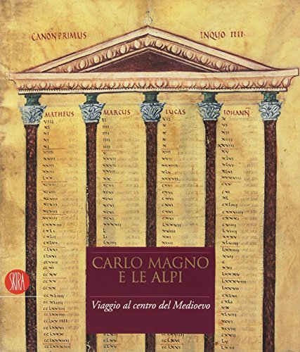 Carlo Magno e le Alpi. Viaggio al centro del Medioevo. …