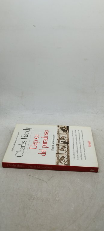 charles handy l'epoca del paradosso dare un senso al futuro