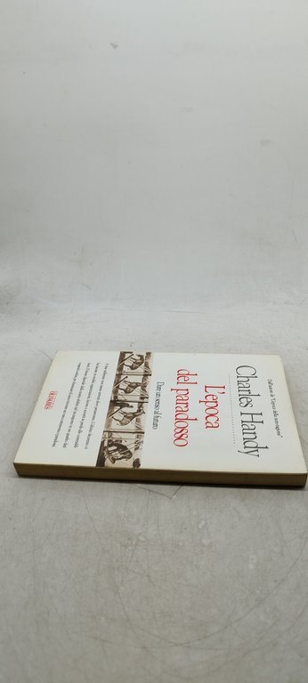 charles handy l'epoca del paradosso dare un senso al futuro