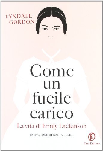 Come un fucile carico. La vita di Emily Dickinson