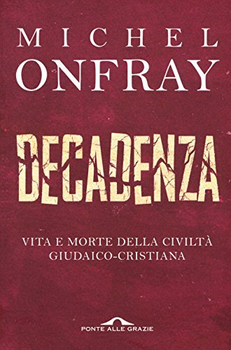 Decadenza. Vita e morte della civiltà giudaico-cristiana (Italiano)