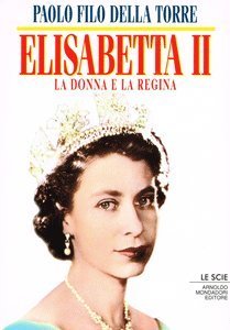 Elisabetta II. La donna e la regina Filo della Torre, …