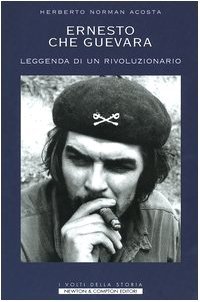 Ernesto Che Guevara. Leggenda di un rivoluzionario Acosta, Herberto N. …