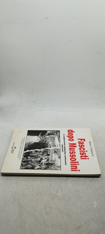 fascisti dopo mussolini le organizzazioni clandestine neofasciste 1945 1947