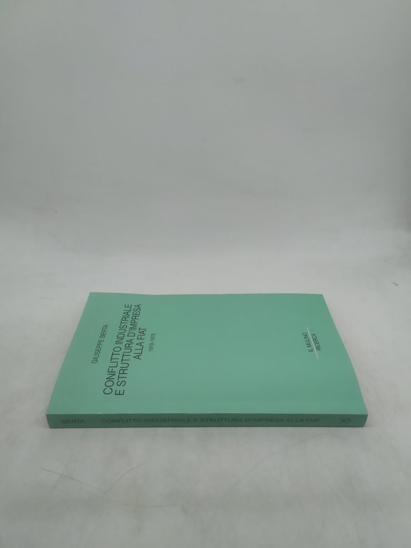 giuseppe berta conflitto idustriale e struttura d'impresa alla fiat 1919-1979 …