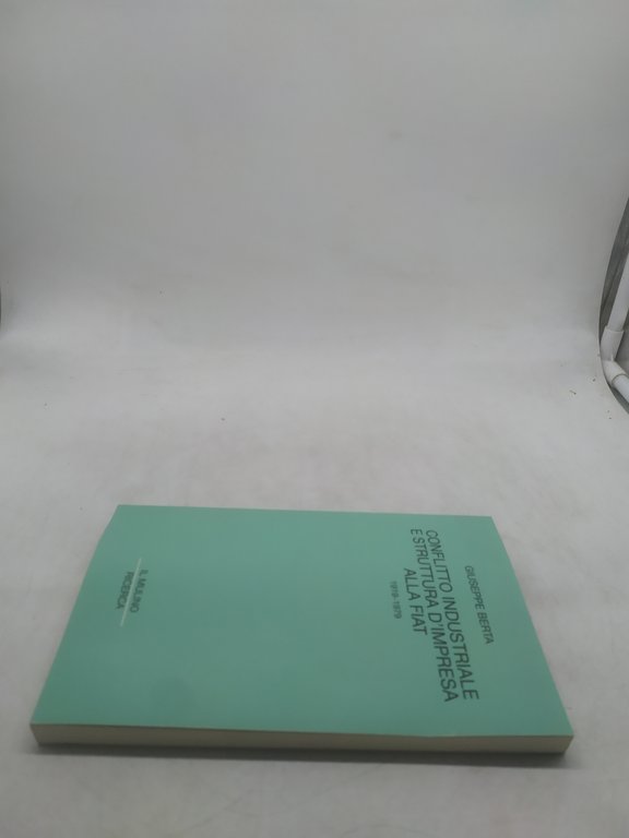 giuseppe berta conflitto idustriale e struttura d'impresa alla fiat 1919-1979 …