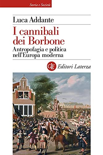 I cannibali dei Borbone. Antropofagia e politica nell’Europa moderna