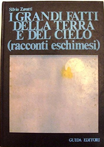 I grandi fatti della terra e del cielo. Racconti eschimesi
