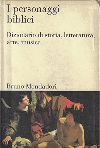 I personaggi biblici. Dizionario di storia, letteratura, arte, musica