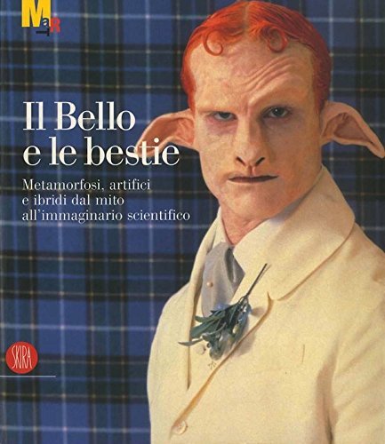 Il bello e le bestie: metamorfosi artifici e ibridi dal mito all'immaginario scientifico.
