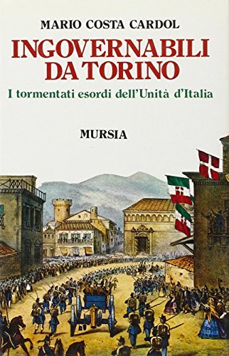 Ingovernabili da Torino. I tormentati esordi dell'unità d'Italia