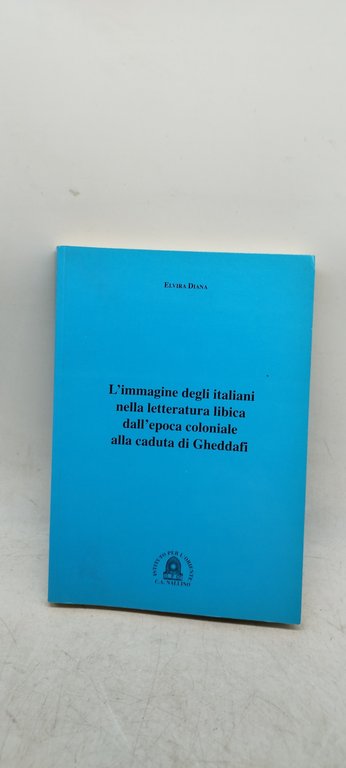 l'immagine degli italiani nella letteratura libica dall'epoca coloniale alla caduta …