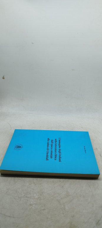 l'immagine degli italiani nella letteratura libica dall'epoca coloniale alla caduta …