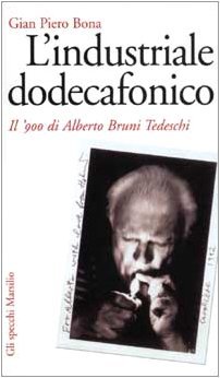 L'industriale dodecafonico. Il '900 di Alberto Bruno Tedeschi