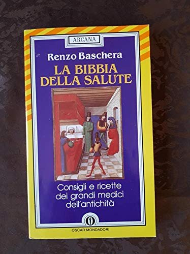 La bibbia della salute. Consigli e ricette dei grandi medici dell'antichità
