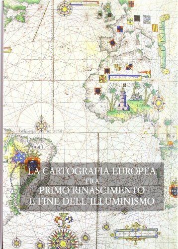 La cartografia europea. Tra primo Rinascimento e fine dell'illuminismo. Atti …