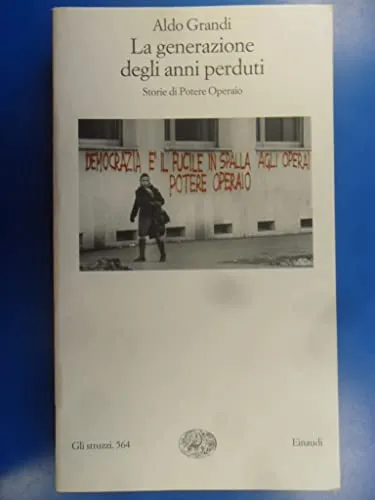 La generazione degli anni perduti. Storie di Potere Operaio