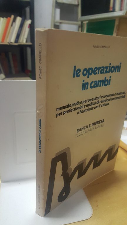 le operazioni in cambi manuale pratico ..economici.. bancari studiosi..commerciali..finanziarie..