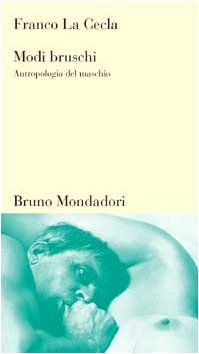 Modi bruschi. Antropologia del maschio