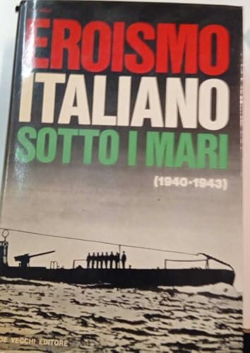 Nelli: Eroismo italiano sotto i mari 1940-1943 ed. De Vecchi …