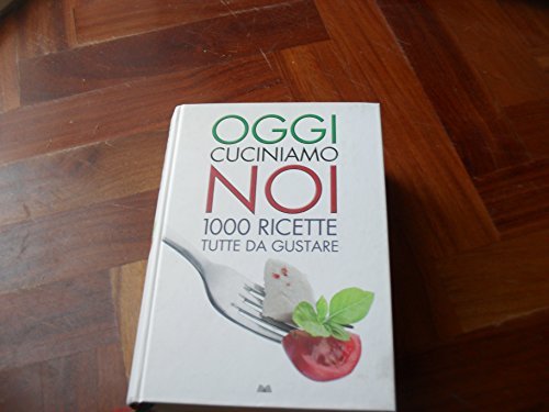 Oggi cuciniamo noi. Mille ricette tutte da gustar