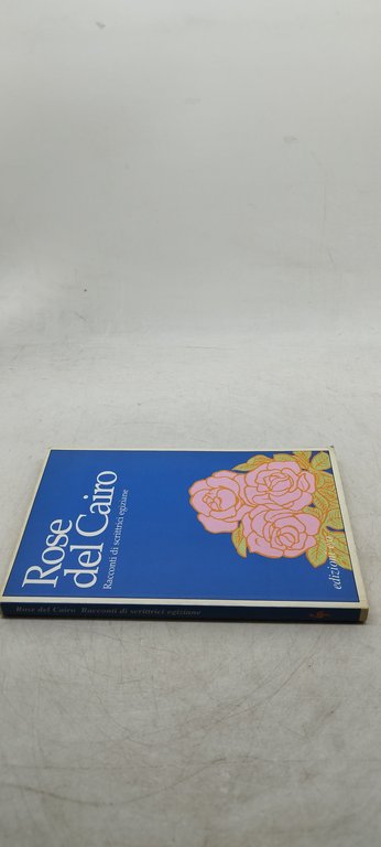 rose del cairo racconti di scrittrici egiziane edizione e/o