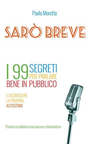Sarò breve: I 99 segreti per parlare bene in pubblico …