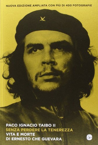 Senza perdere la tenerezza. Vita e morte di Ernesto Che …