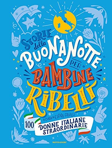 Storie della buonanotte per bambine ribelli. 100 donne italiane straordinarie