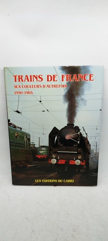 trains de france aux couleurs d'aurefois 1950-1965