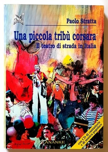 Una piccola tribù corsara. Il teatro di strada in Italia. …