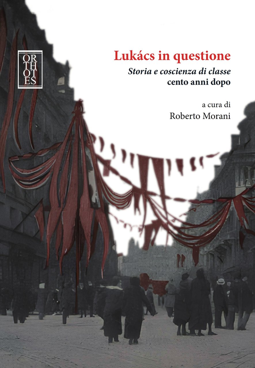 Lukacs in questione. Storia e coscienza di classe cento anni …