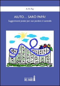 Aiuto. sarò papà! Suggerimenti pratici per non perdere il controllo