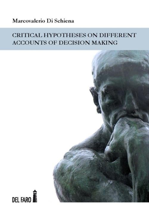 Critical hypotheses on different accounts of decision making. Ediz. italiana