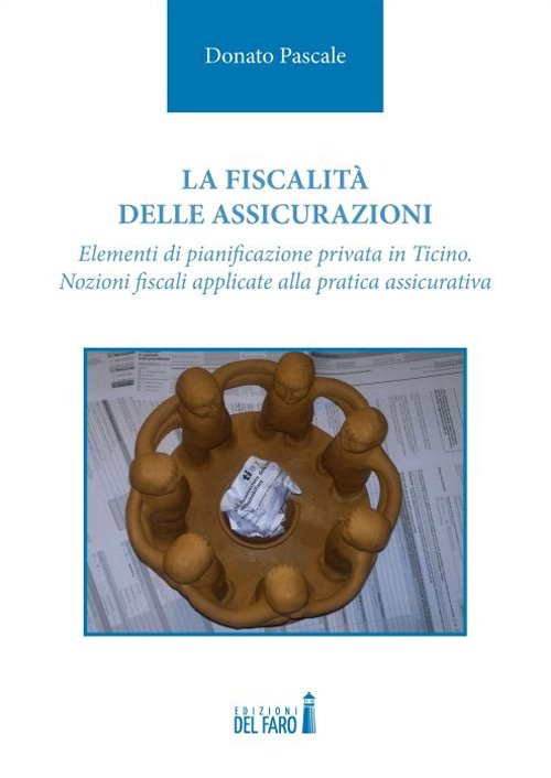 La fiscalità delle assicurazioni. Elementi di pianificazione privata in Ticino. …