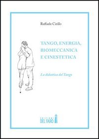 Tango, energia, biomeccanica e cinestetica. La didattica del tango. Vol. …