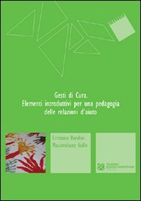 Gesti di cura. Elementi introduttivi per una pedagogia delle relazioni …