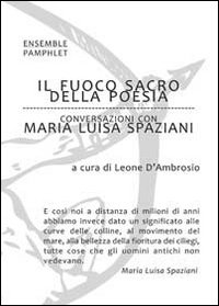 Il fuoco sacro della poesia. Conversazioni con Maria Luisa Spaziani