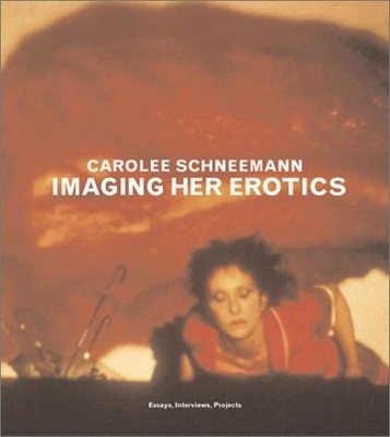 Carolee Schneemann. Imaging her erotics