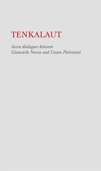 TENKALAUT. Seven dialogues between Giancarlo Norese and Cesare Pietroiusti