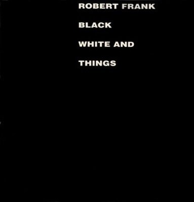 Robert Frank. Black White and Things