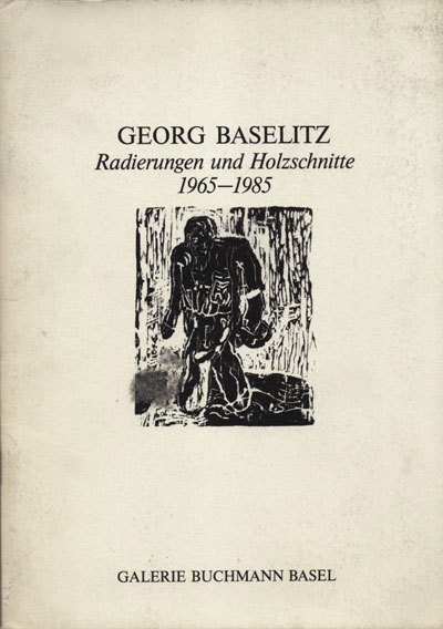 Georg Baselitz. Radierungen und Holzschnitte 1965-1985