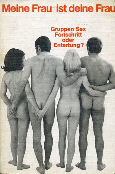 Meine Frau - ist deine Frau. Gruppen-Sex. Fortschritt oder Entartung?