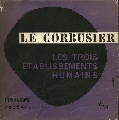 Le Corbusier. Les trois etablissements humains