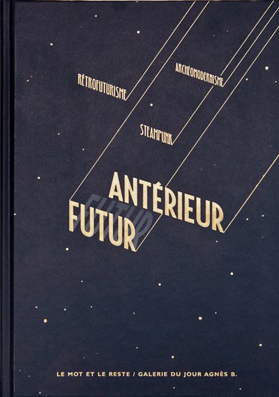 Futur antérieur : Rétrofuturisme, steampunk et archéomodernisme.