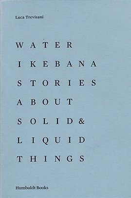 Water Ikebana. Stories about solid & liquid things